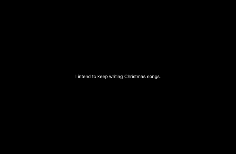 I intend to keep writing Christmas songs. There's still a lot more about Christmas that can be captured and feel like old-time Christmas. A lot of the traditions haven't been explained in song.
