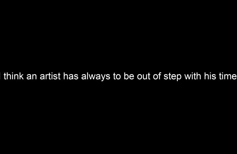 I think an artist has always to be out of step with his time.