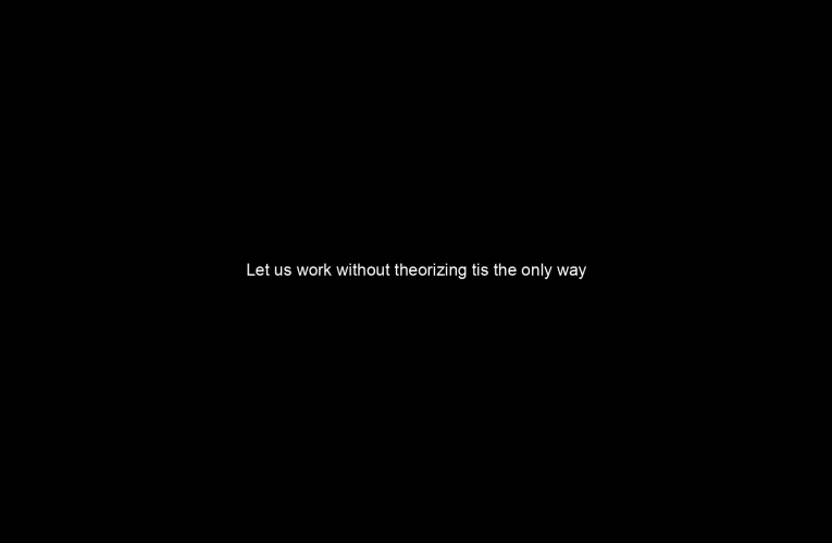 Let us work without theorizing tis the only way to make life endurable.