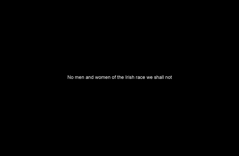 No men and women of the Irish race we shall not fight for England. We shall fight for the destruction of the British Empire and the construction of an Irish republic.