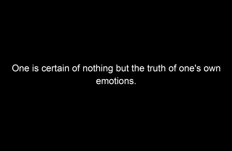 One is certain of nothing but the truth of one's own emotions.
