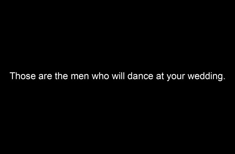 Those are the men who will dance at your wedding.