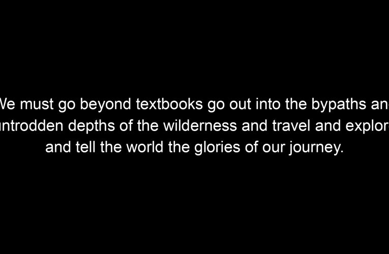 We must go beyond textbooks go out into the bypaths and untrodden depths of the wilderness and travel and explore and tell the world the glories of our journey.