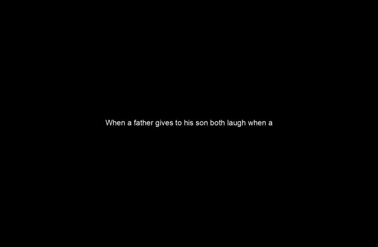 When a father gives to his son both laugh when a son gives to his father both cry.