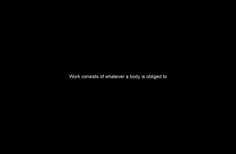 Work consists of whatever a body is obliged to do. Play consists of whatever a body is not obliged to do.